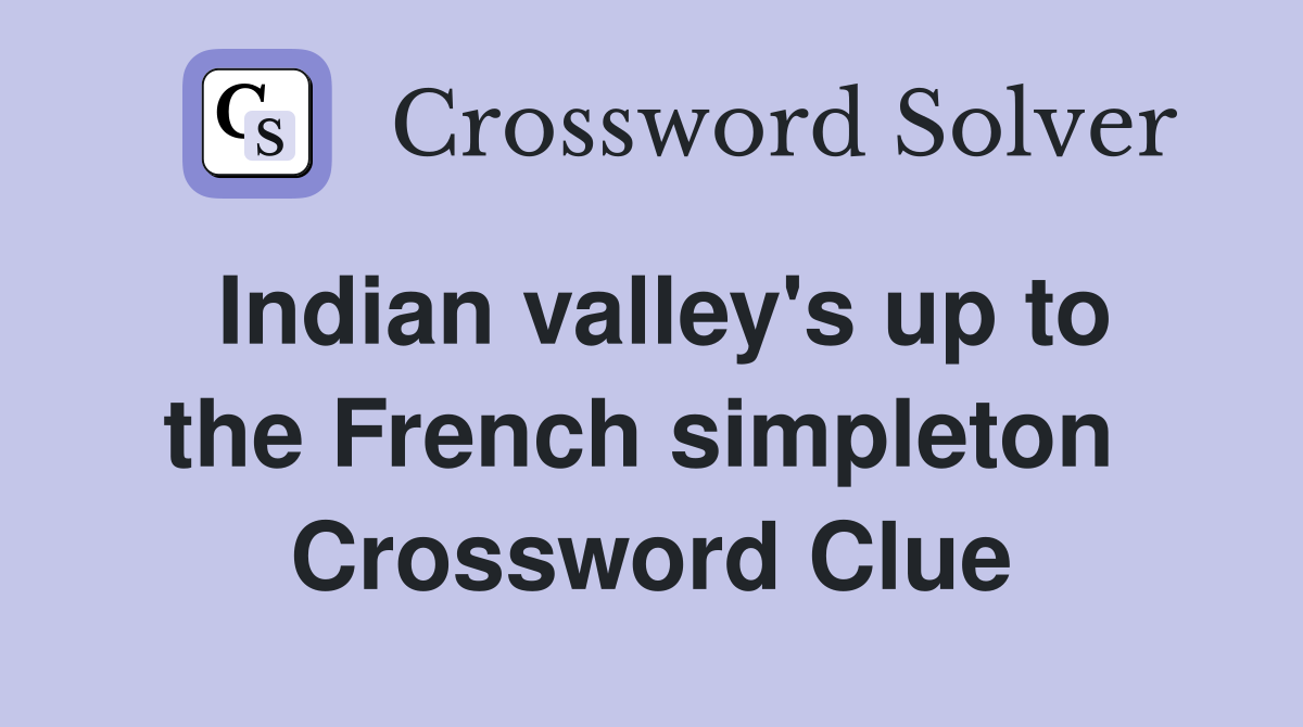 Indian valley's up to the French simpleton  Crossword Clue
