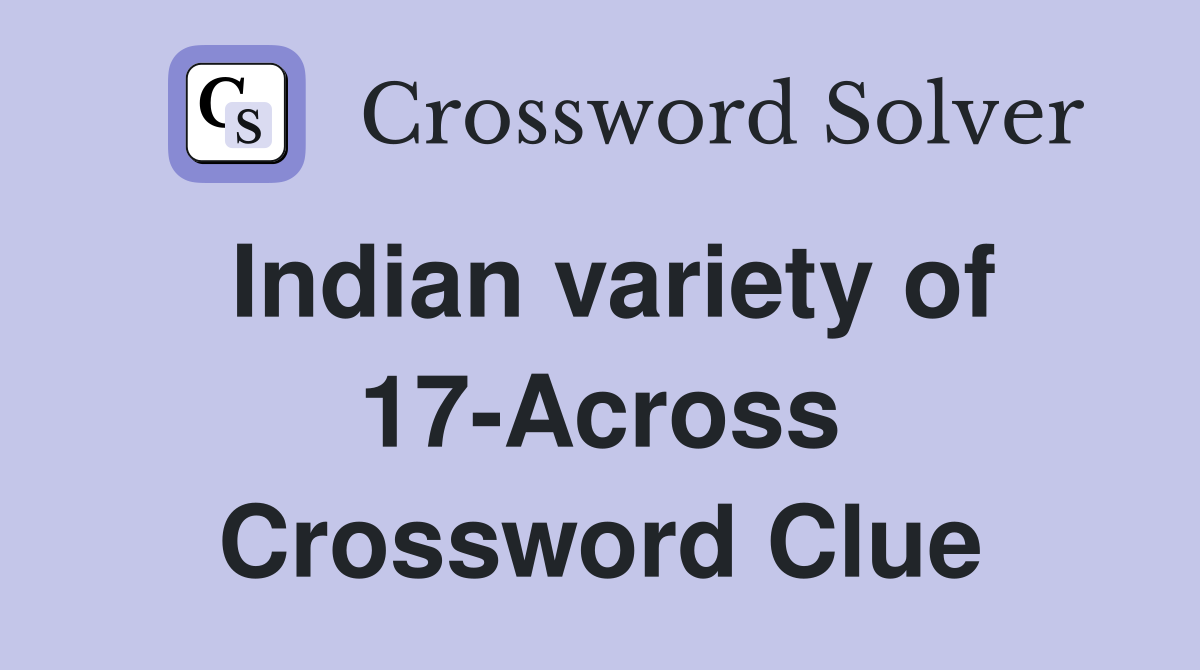 Indian variety of 17-Across Crossword Clue