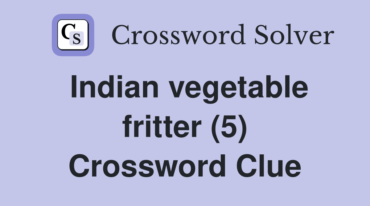 Indian vegetable fritter (5) Crossword Clue