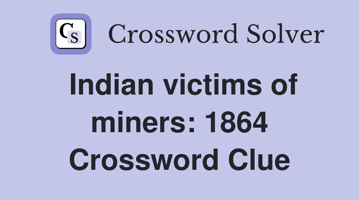 Indian victims of miners: 1864 Crossword Clue