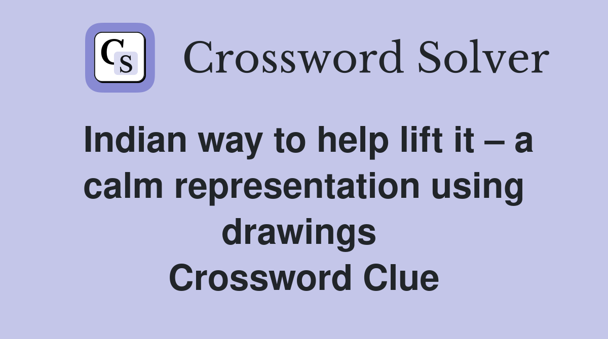 Indian way to help lift it – a calm representation using drawings  Crossword Clue