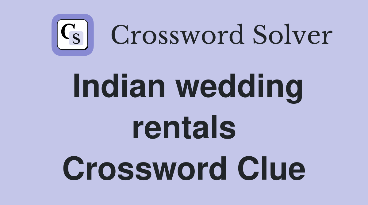 Indian wedding rentals Crossword Clue