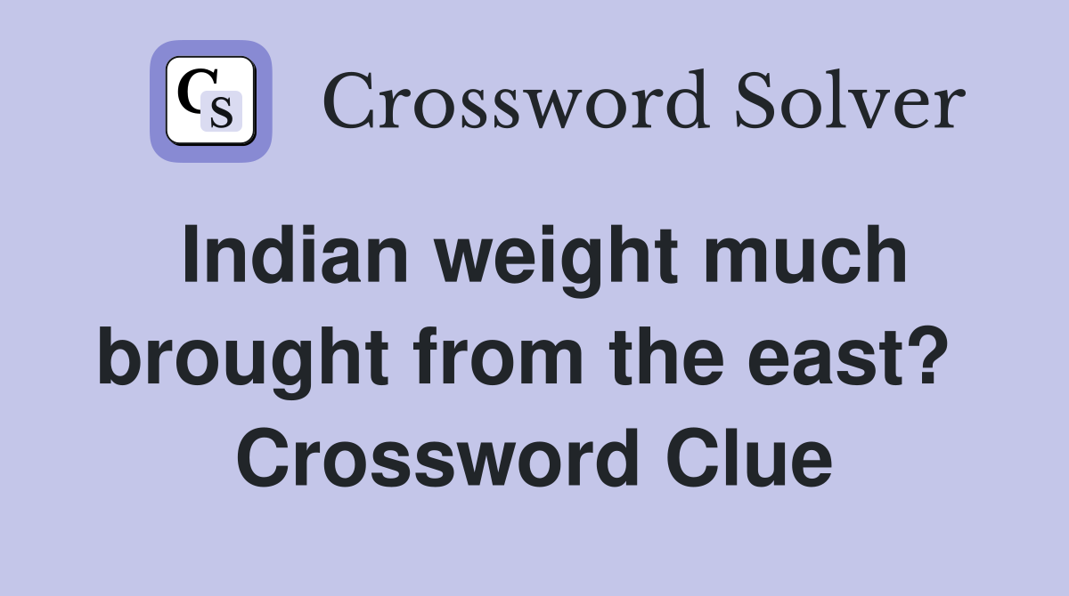 Indian weight much brought from the east?  Crossword Clue