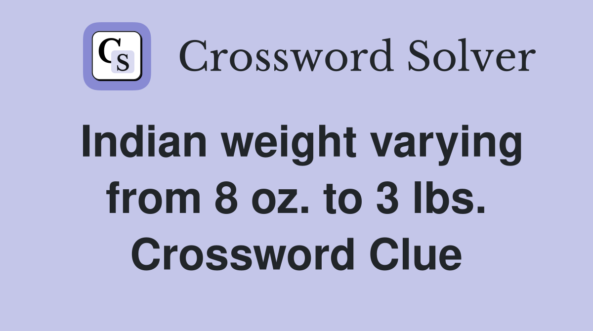 Indian weight varying from 8 oz. to 3 lbs. Crossword Clue