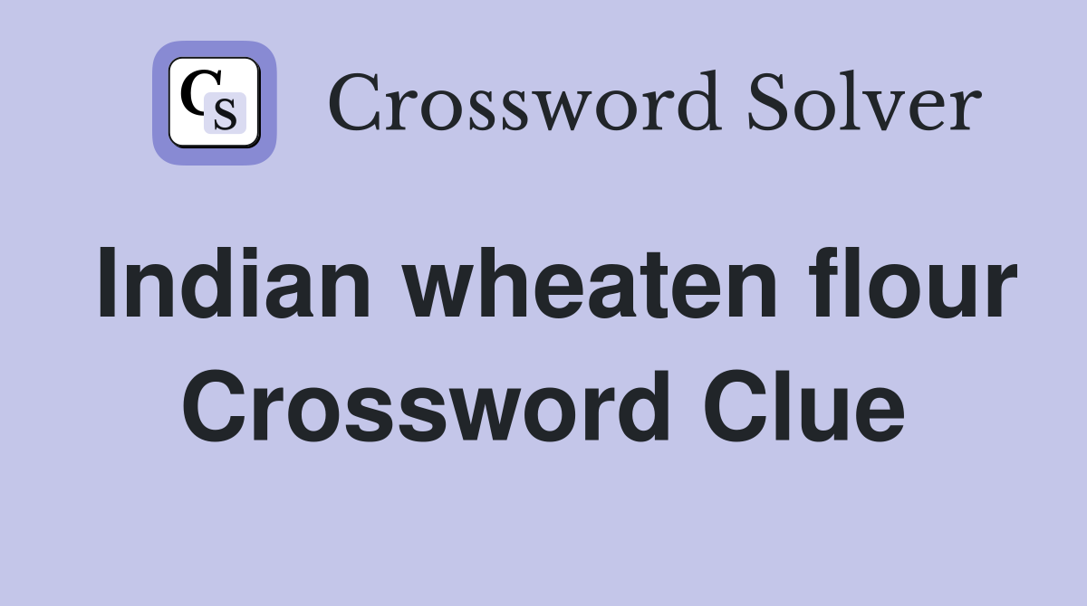 Indian wheaten flour Crossword Clue