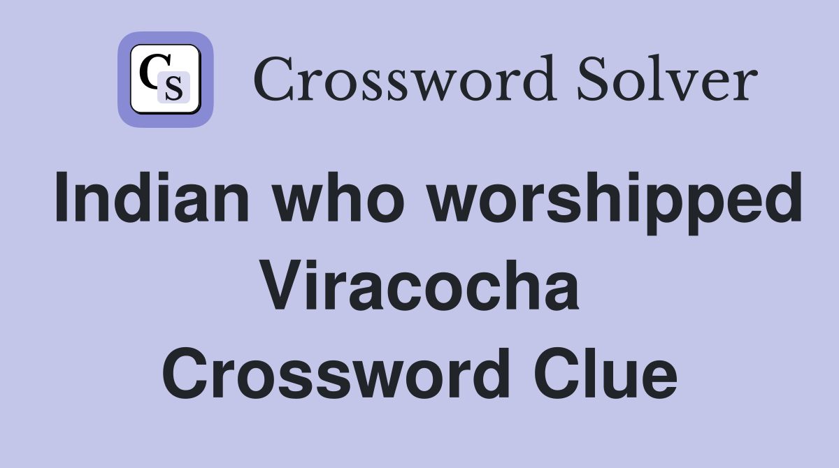 Indian who worshipped Viracocha Crossword Clue