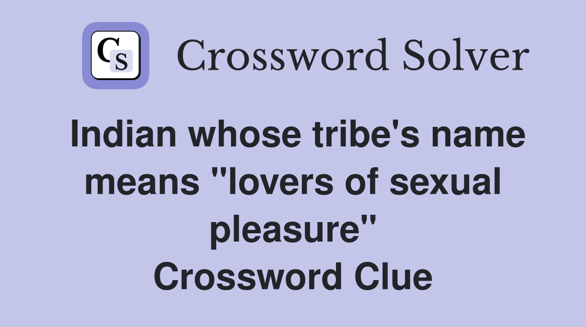 Indian whose tribe's name means "lovers of sexual pleasure" Crossword Clue