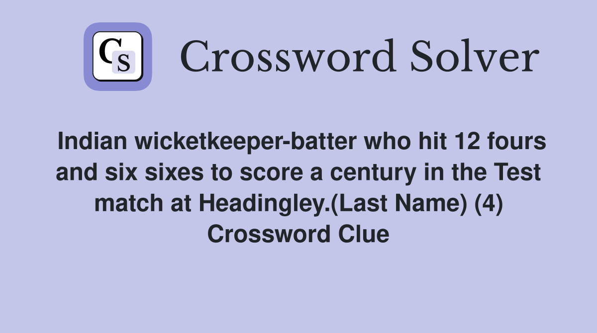 Indian wicketkeeper-batter who hit 12 fours and six sixes to score a century in the Test match at Headingley.(Last Name) (4) Crossword Clue