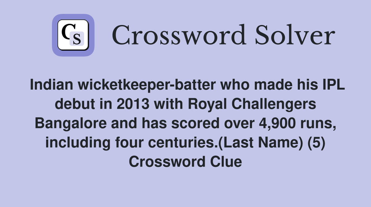 Indian wicketkeeper-batter who made his IPL debut in 2013 with Royal Challengers Bangalore and has scored over 4,900 runs, including four centuries.(Last Name) (5) Crossword Clue