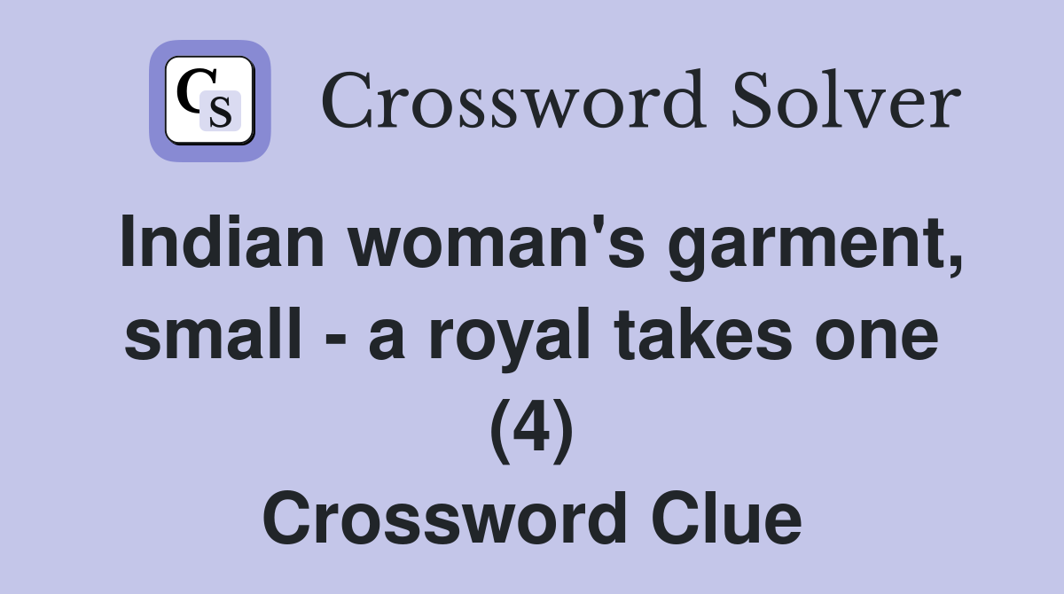 Indian woman's garment, small - a royal takes one (4) Crossword Clue