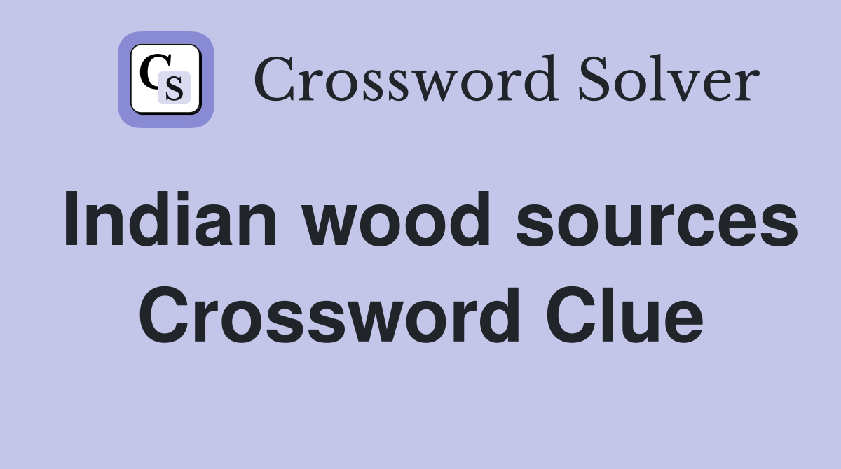 Indian wood sources Crossword Clue