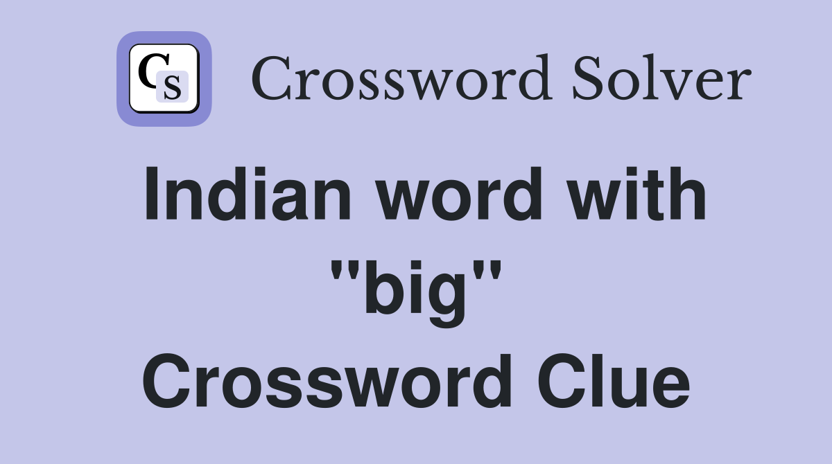 Indian word with "big" Crossword Clue