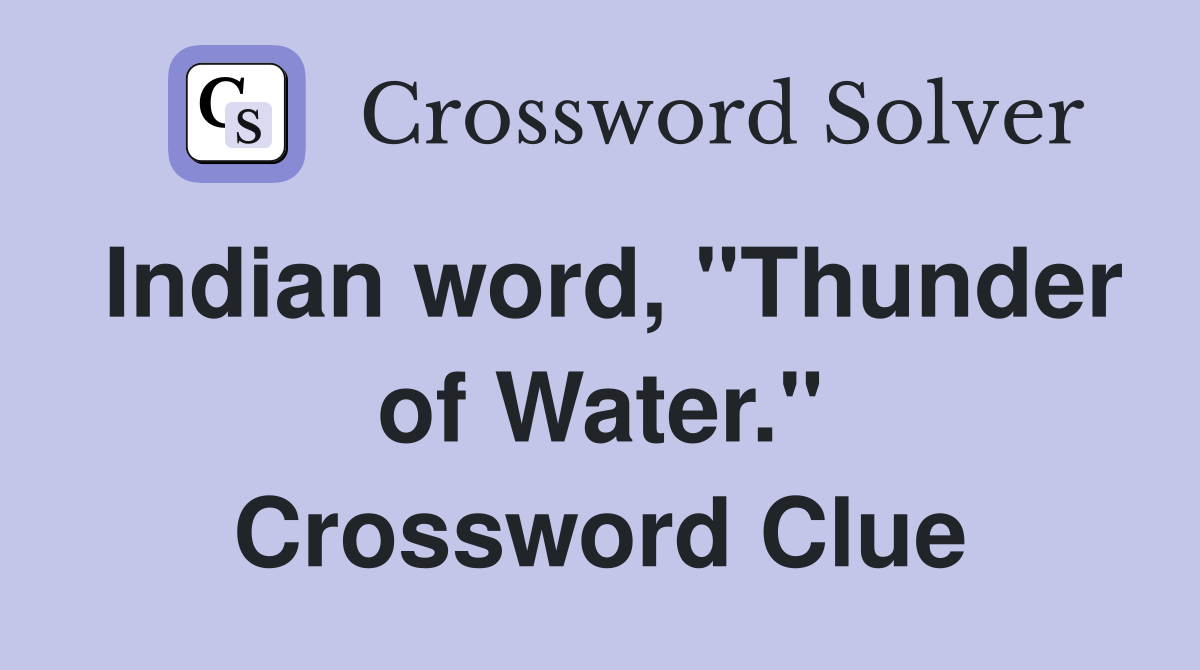 Indian word, "Thunder of Water." Crossword Clue
