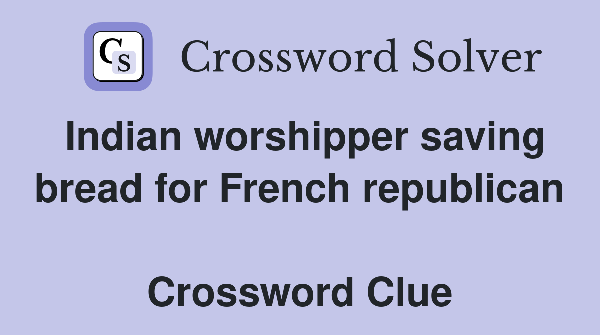 Indian worshipper saving bread for French republican  Crossword Clue
