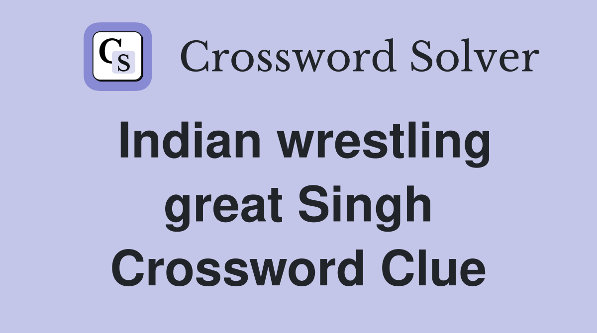 Indian wrestling great Singh Crossword Clue