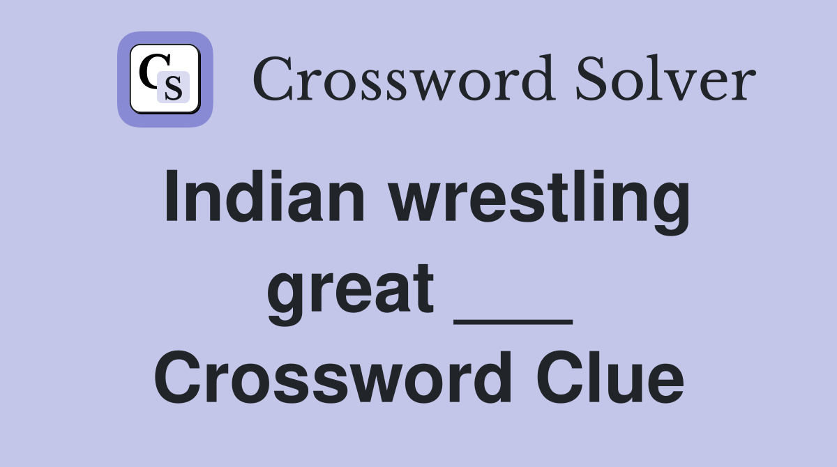 Indian wrestling great ___ Crossword Clue