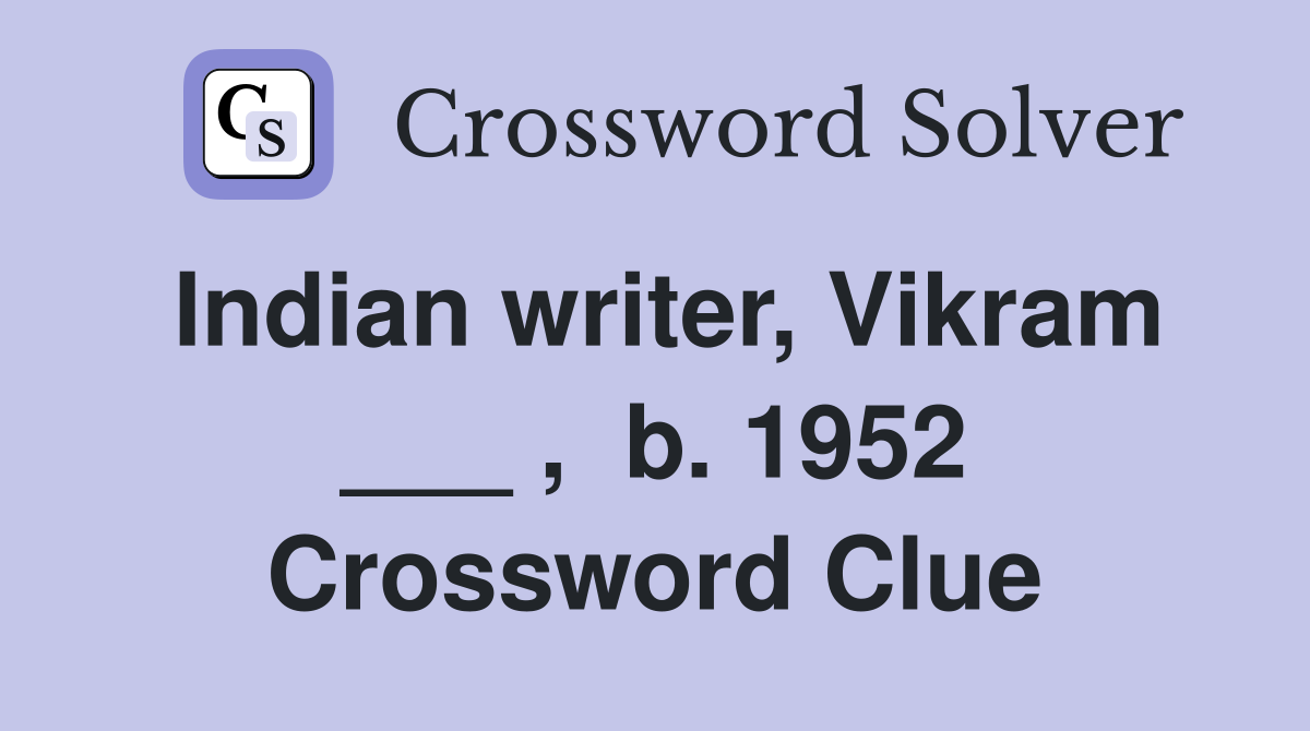 Indian writer, Vikram ___ ,  b. 1952 Crossword Clue
