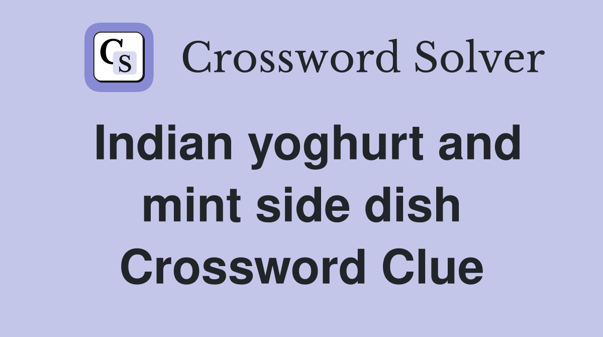 Indian yoghurt and mint side dish Crossword Clue