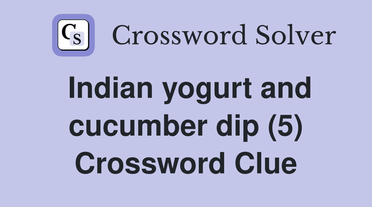 Indian yogurt and cucumber dip (5) Crossword Clue