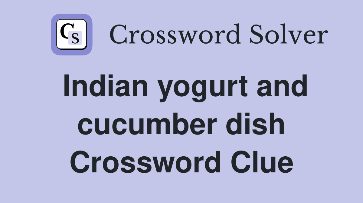 Indian yogurt and cucumber dish Crossword Clue