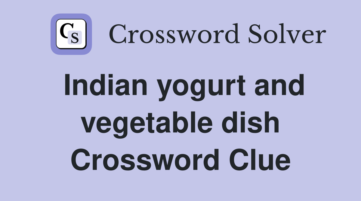 Indian yogurt and vegetable dish Crossword Clue