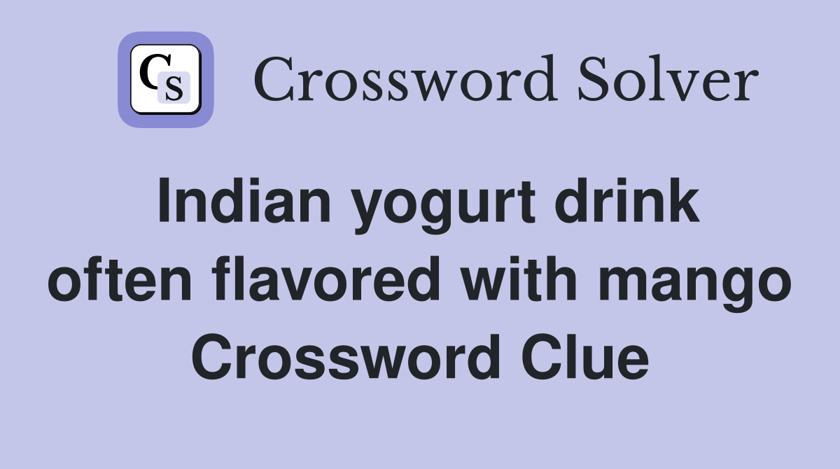 Indian yogurt drink often flavored with mango Crossword Clue
