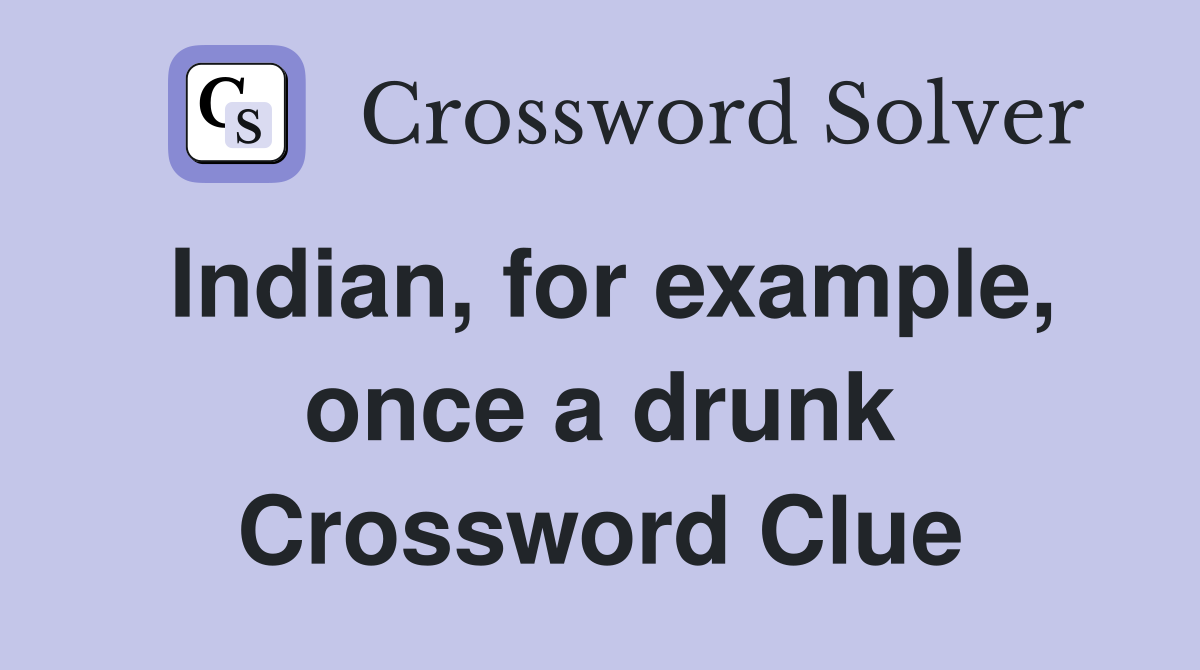 Indian, for example, once a drunk Crossword Clue
