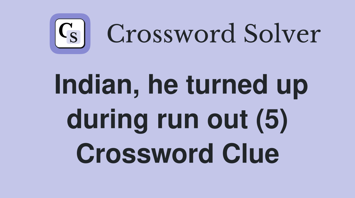 Indian, he turned up during run out (5) Crossword Clue