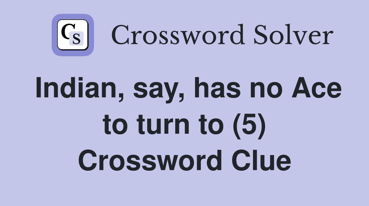 Indian, say, has no Ace to turn to (5) Crossword Clue