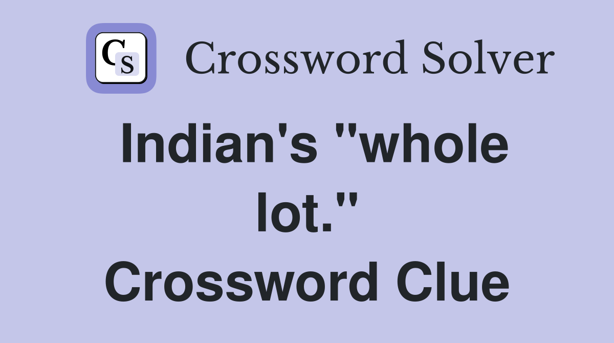 Indian's "whole lot." Crossword Clue