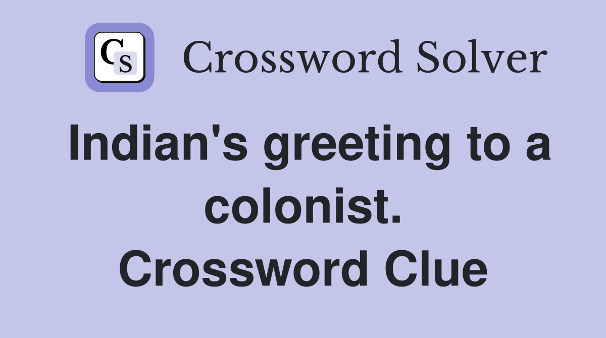Indian's greeting to a colonist. Crossword Clue