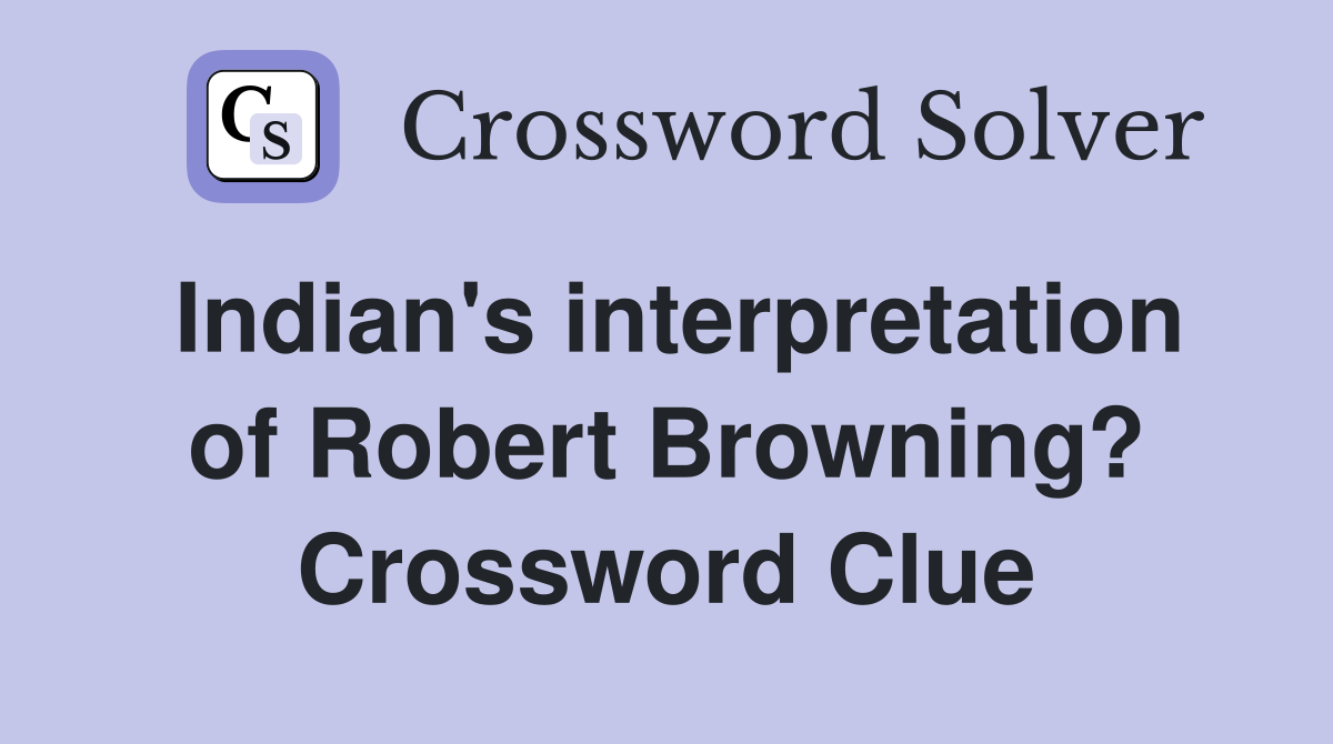 Indian's interpretation of Robert Browning? Crossword Clue
