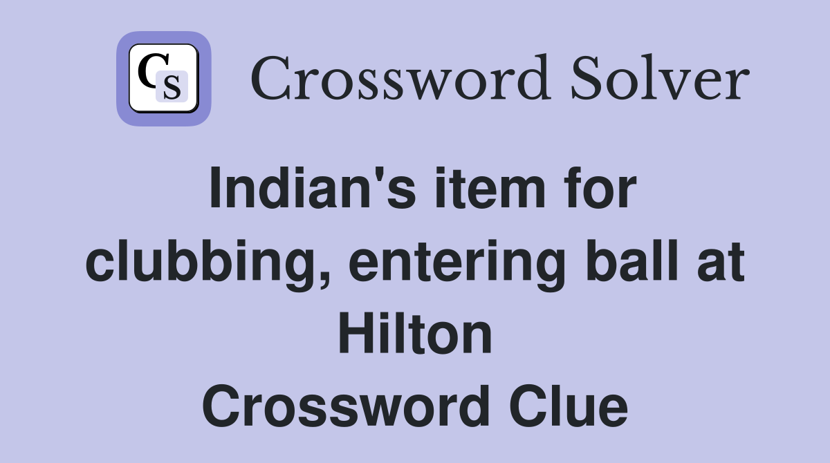 Indian's item for clubbing, entering ball at Hilton Crossword Clue