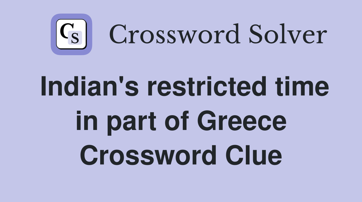 Indian's restricted time in part of Greece Crossword Clue