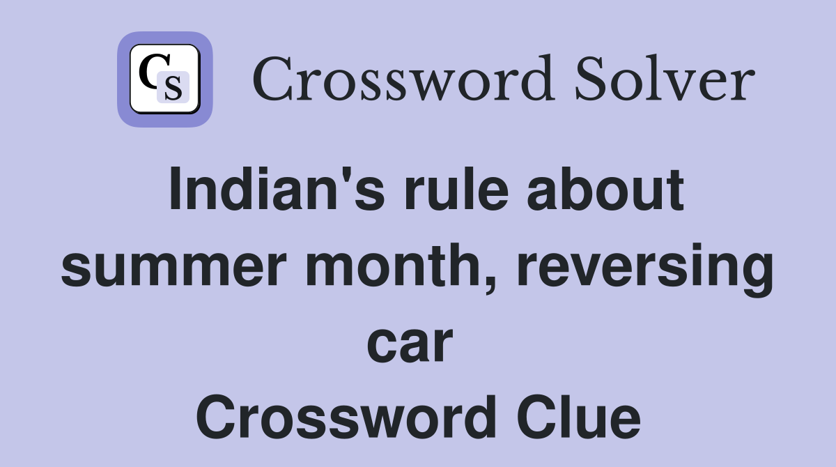 Indian's rule about summer month, reversing car  Crossword Clue