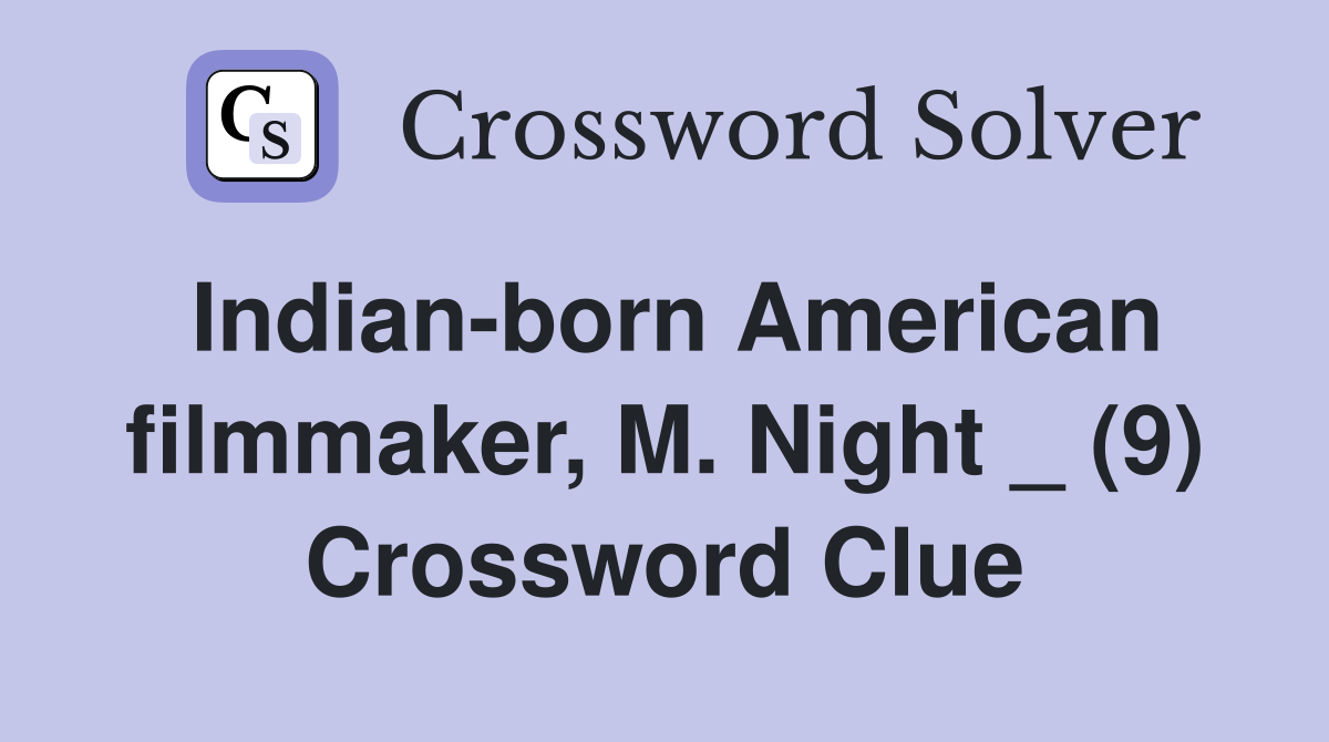 Indian-born American filmmaker, M. Night _ (9) Crossword Clue
