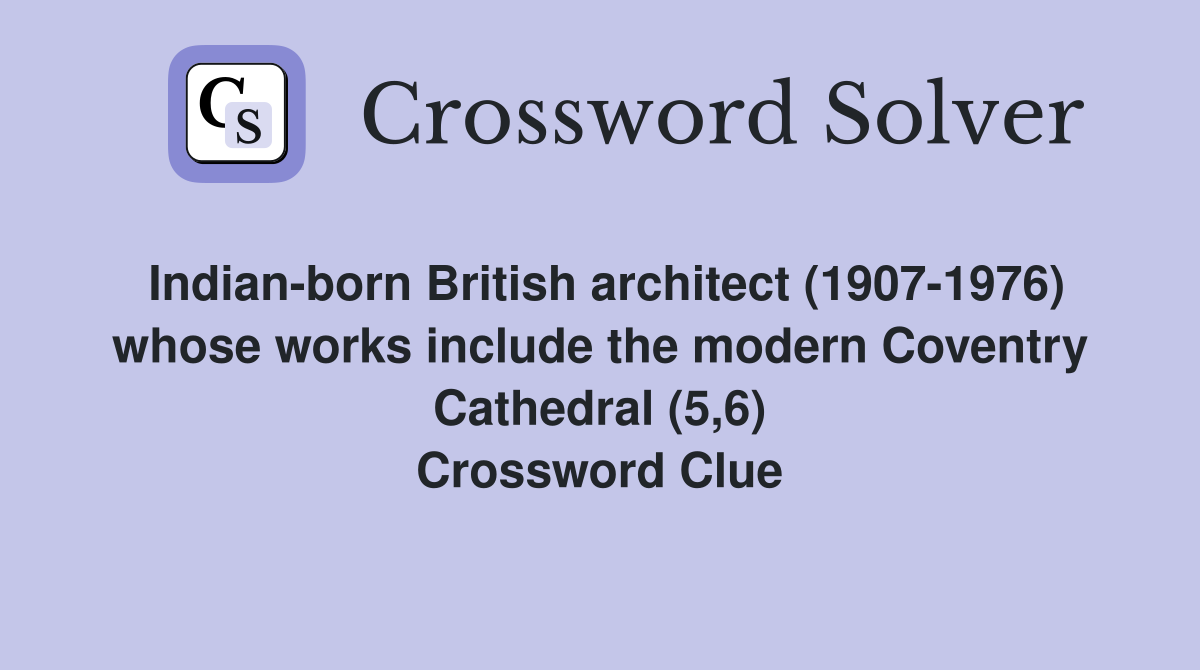 Indian-born British architect (1907-1976) whose works include the modern Coventry Cathedral (5,6) Crossword Clue