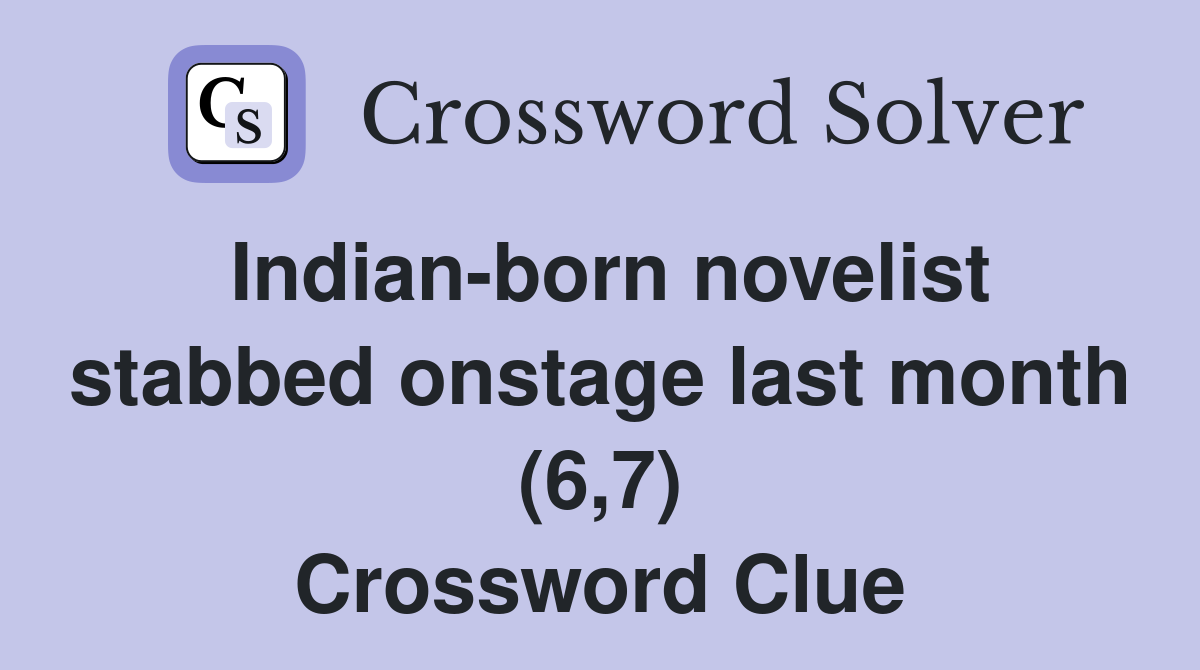Indian-born novelist stabbed onstage last month (6,7) Crossword Clue