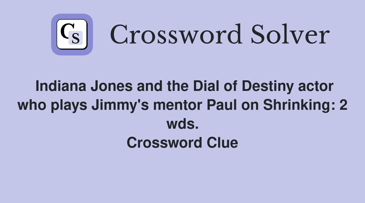 Indiana Jones and the Dial of Destiny actor who plays Jimmy's mentor Paul on Shrinking: 2 wds. Crossword Clue