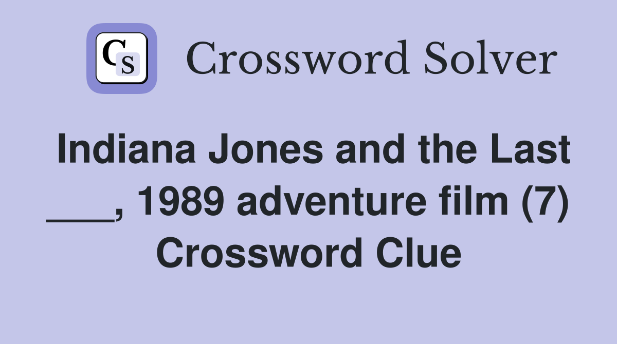 Indiana Jones and the Last ___, 1989 adventure film (7) Crossword Clue