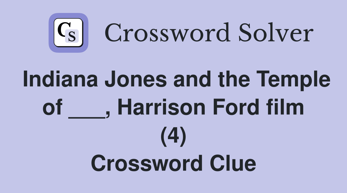 Indiana Jones and the Temple of ___, Harrison Ford film (4) Crossword Clue