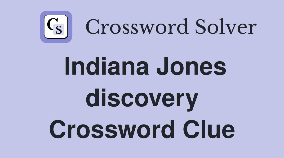 Indiana Jones discovery Crossword Clue