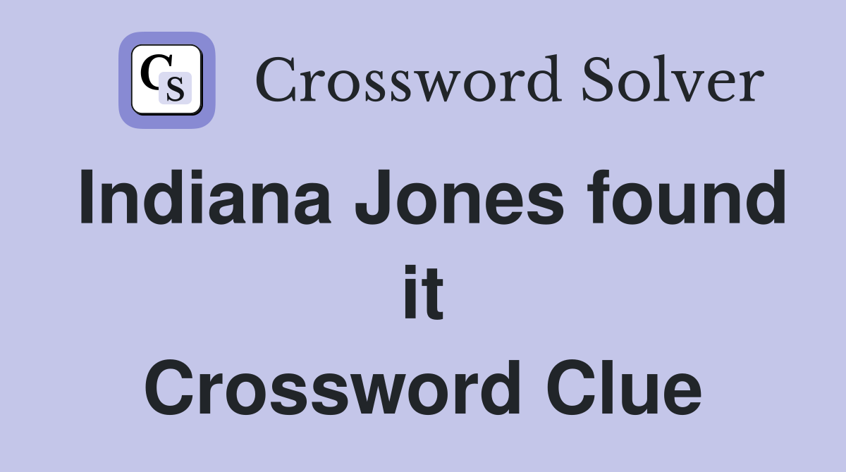 Indiana Jones found it Crossword Clue