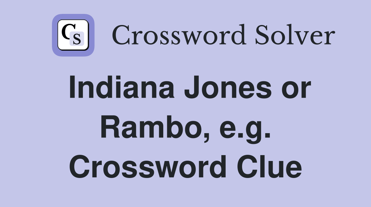 Indiana Jones or Rambo, e.g. Crossword Clue