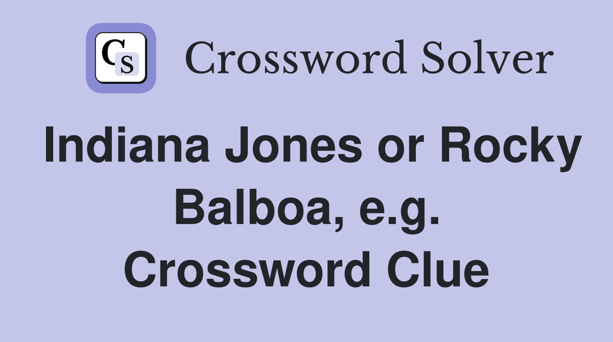 Indiana Jones or Rocky Balboa, e.g. Crossword Clue