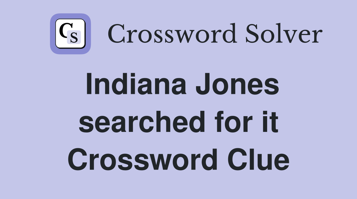 Indiana Jones searched for it Crossword Clue