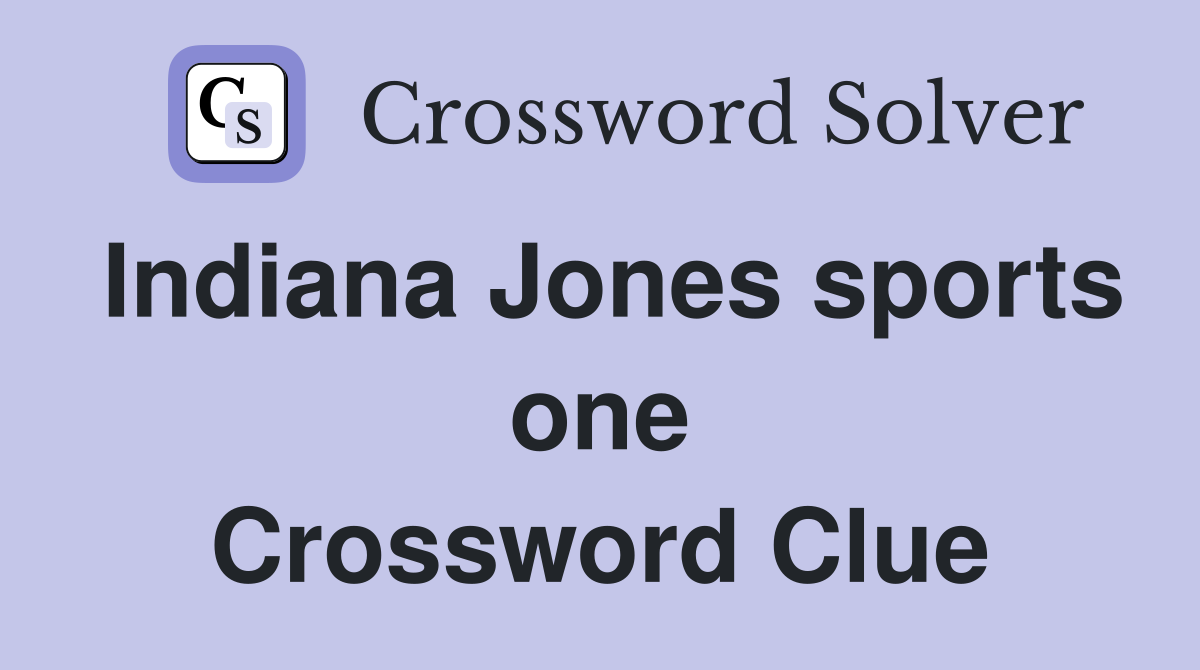 Indiana Jones sports one Crossword Clue
