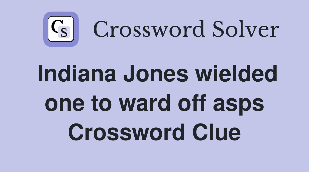 Indiana Jones wielded one to ward off asps Crossword Clue