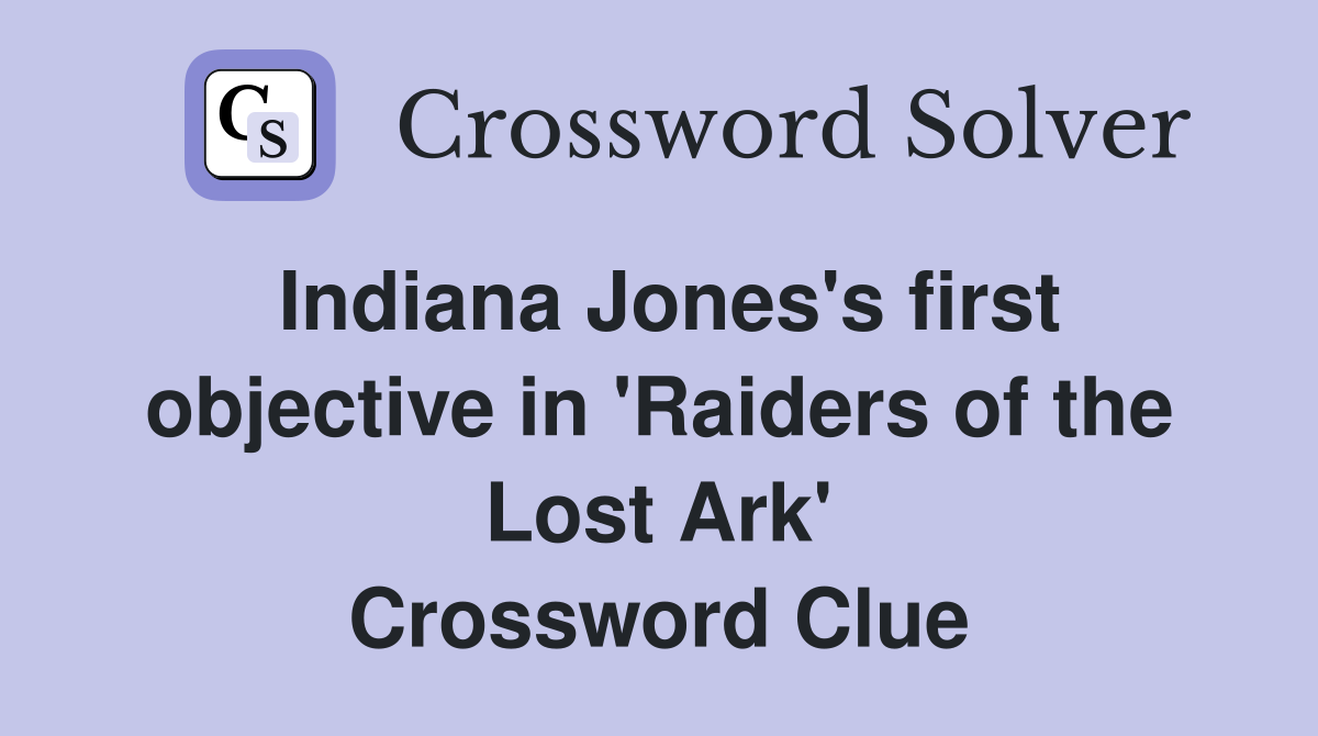 Indiana Jones's first objective in 'Raiders of the Lost Ark' Crossword Clue