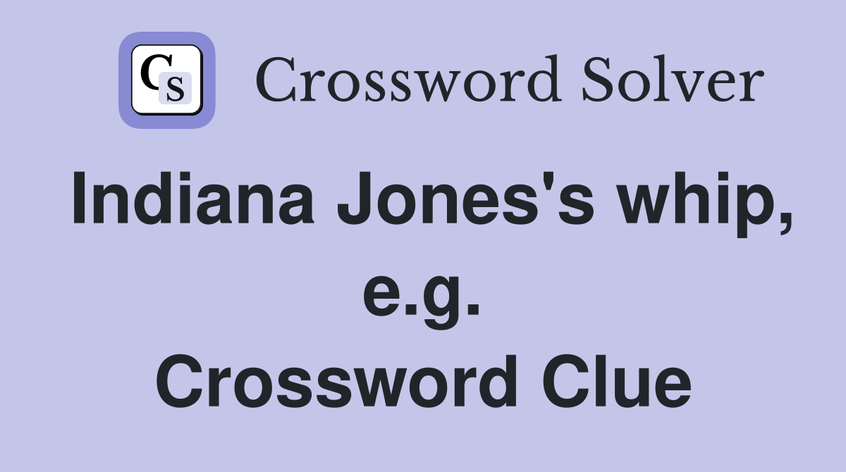 Indiana Jones's whip, e.g. Crossword Clue